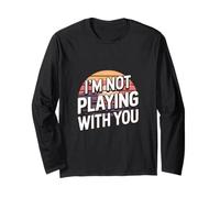 I'm Not Playing With You Witty Sarcasm Adult |----- Long Sleeve T-Shirt