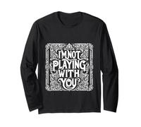 I'm Not Playing With You Witty Sarcasm Adult ||- Long Sleeve T-Shirt