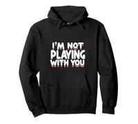 I'm Not Playing With You Witty Sarcasm Adult ||- Pullover Hoodie