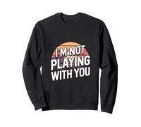 I'm Not Playing With You Witty Sarcasm Adult |----- Sweatshirt