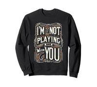 I'm Not Playing With You Witty Sarcasm Adult ||--- Sweatshirt