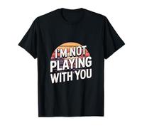 I'm Not Playing With You Witty Sarcasm Adult |----- T-Shirt