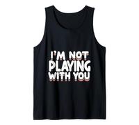 I'm Not Playing with You Witty Sarcasm Adult ||- Tank Top