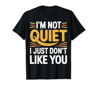 I'm Not Quiet I Just Don't Like You - T-Shirt