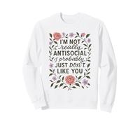 im not really antisocial i just dont like you floral sarcasm Sweatshirt