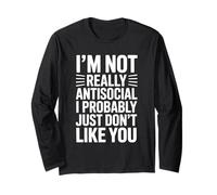 I'm Not Really Antisocial I Probably Don't Like You Long Sleeve T-Shirt