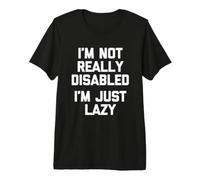 I'm Not Really Disabled (I'm Just Really Lazy) - Wheelchair Premium T-Shirt