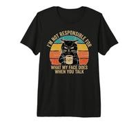 I'm Not Responsible for What My Face Does When You Talk Cat Premium T-Shirt
