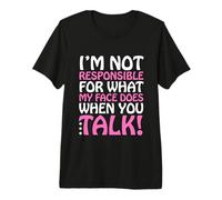 I'm Not Responsible for What My Face Does When You Talk Premium T-Shirt