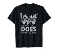 Im not Responsible for What My face Does When You Talk T-Shirt
