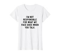 I'm Not Responsible For What My Face Does When You Talk T-Shirt