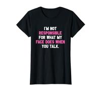I'm Not Responsible For What My Face Does When You Talk T-Shirt