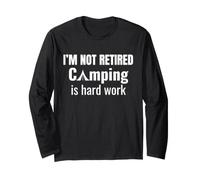 I'm Not Retired Camping is Hard Work Funny Retirement Long Sleeve T-Shirt