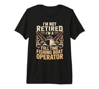 I'm Not Retired Full Time Fishing Boat Operator Captain Premium T-Shirt