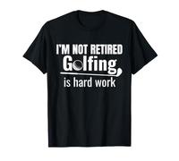 I'm Not Retired Golfing is Hard Work Funny Retirement T-Shirt