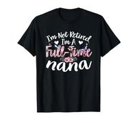 I'm Not Retired I'm a Full Time Nana Funny T-Shirt