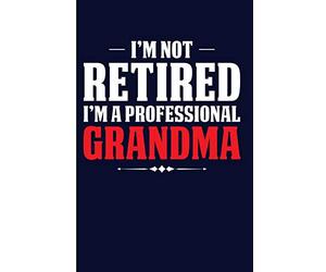 I'm Not Retired I'm A Professional Grandma