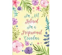I'm Not Retired I'm a Professional Grandma: Retirement Journal - for Grandmothers, a beautiful floral notebook cover with 120 blank pages.over with 120 blank, lined pages to review films and movies