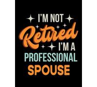 Im Not Retired Im S Professional Spouse Funny Gift 8571 Notebook: Daily Journal Writing| 8.5x11 Inches