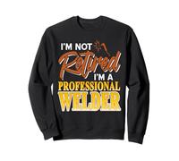 I'm Not Retired I'm Still A Professional Welder Sweatshirt