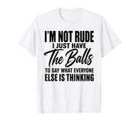 I'm Not Rude I Just Have The Balls to Say What Everyone Else T-Shirt