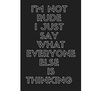 I'M NOT RUDE I JUST SAY WHAT EVERYONE ELSE IS THINKING: Motivational Notebook For Women Men, Inspirational Journal, Women Empowerment Journal, Positive Quote,
