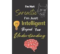 I'm Not Sarcastic I'm Just Intelligent Beyond Your Understanding: Notebook - Funny Sarcastic Note Pads for Annoying People.Joke Notebook Journal & Sketch Diary For Women and Men Intelligent