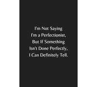 I'm Not Saying I'm a Perfectionist, But If Something Isn't Done Perfectly, I Can Definitely Tell: Blank Lined Coworker Notebook & Journal, Funny Gifts ... Funny Office Journals, Coworker Gag Gift