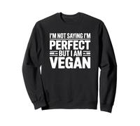 I'm Not Saying I'm Perfect But I Am Vegan Sweatshirt