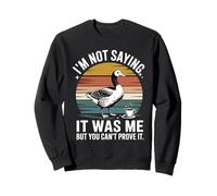 I'm Not Saying It Was Me But You Can't Prove It Goose Sweatshirt