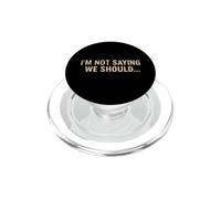 I'm Not Saying We Should Funny Sarcastic Quote PopSockets PopGrip for MagSafe