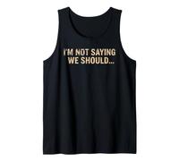 I'm Not Saying We Should Funny Sarcastic Quote Tank Top
