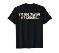 I'm Not Saying We Should Funny Sarcastic Quote Value Graphic T-Shirt, Men, Black, L