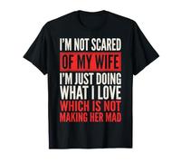 I'm Not Scared of My Wife I'm Just Doing Not Making Her Mad T-Shirt