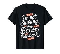 I'm Not Sharing My Bacon Don't Ask T-Shirt