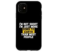I'm not short, I'm just more down to earth than most people Case for iPhone 11