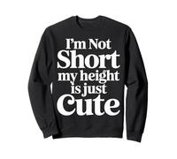 I'm Not Short My Height Is Just Cute Small Person |- Sweatshirt