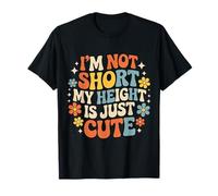 I'm Not Short My Height is Just Cute Small Person T-Shirt