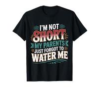 I'm Not Short My Parents Just Forgot to Water Me - T-Shirt