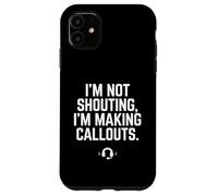 I'm Not Shouting I Am Making Callouts Funny Video Gamer Gift Case for iPhone 11