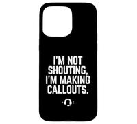 I'm Not Shouting I Am Making Callouts Funny Video Gamer Gift Case for iPhone 15 Pro Max