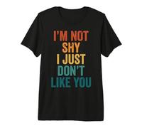 I'm Not Shy I Just Don't Like You Premium T-Shirt