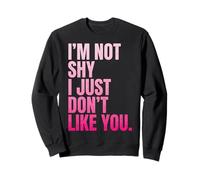 I'm Not Shy I Just Don't Like You Sweatshirt
