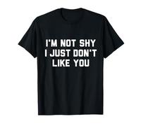 I'm Not Shy - I Just Don't Like You T-Shirt