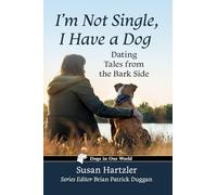 I'm Not Single, I Have a Dog: Dating Tales from the Bark Side (Dogs in Our World)
