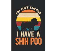 I'm Not Single I Have A Shih Poo: Funny Shih Tzu And Miniature Poodle Crossbreed Blank Lined Book FOr Dog Owners & Puppy Owners