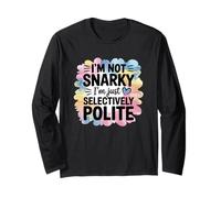 Im Not Snarky Im Just Selectively Polite Humor Long Sleeve T-Shirt