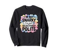 Im Not Snarky Im Just Selectively Polite Humor Sweatshirt