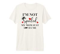 Im Not Spoiled Mom Just Loves Me Mommy Girl Spoiled Daughter Premium T-Shirt