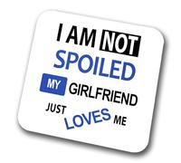 I'm Not Spoiled My Girlfriend Just Loves Me Coaster